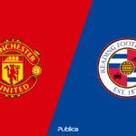 Prediksi Skor, H2H dan Susunan Pemain Manchester United FC vs Reading FC di FA Cup 2022/23